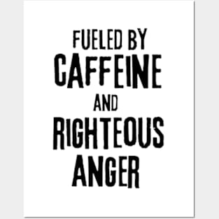 Fueled by Caffeine and Righteous Anger Posters and Art